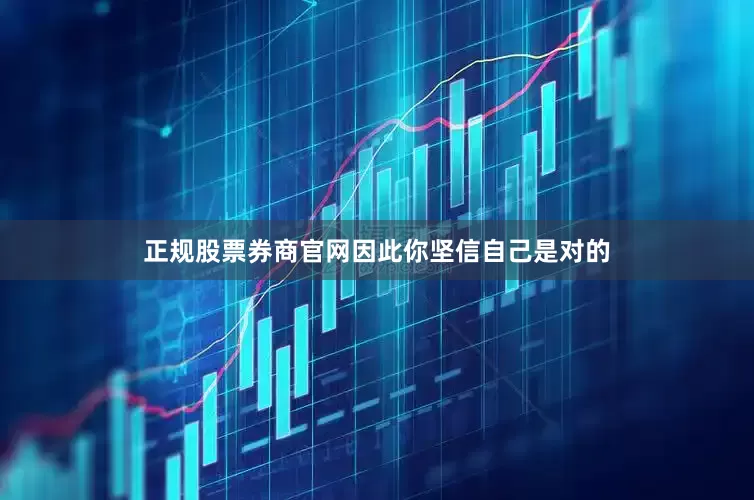 正规股票券商官网因此你坚信自己是对的