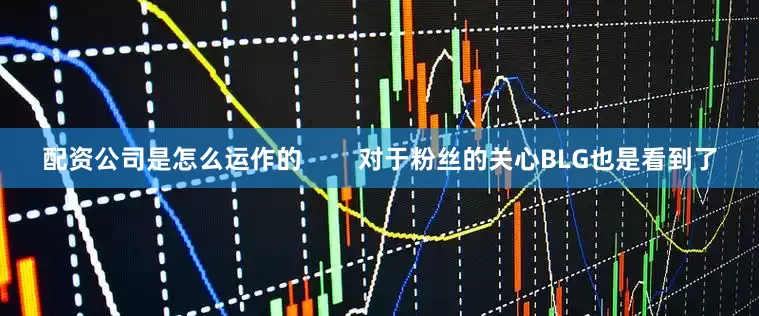 配资公司是怎么运作的        对于粉丝的关心BLG也是看到了