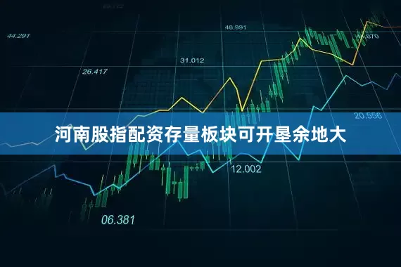 河南股指配资存量板块可开垦余地大