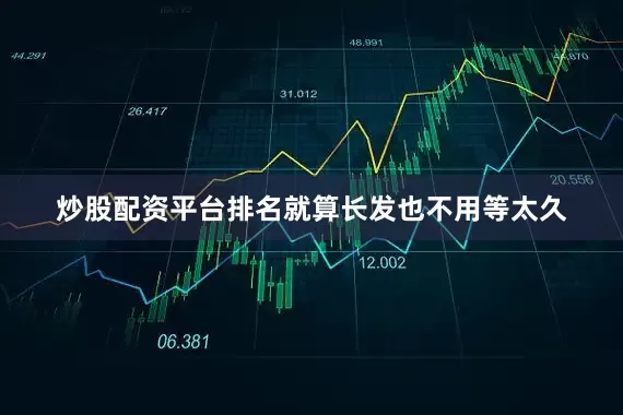 炒股配资平台排名就算长发也不用等太久