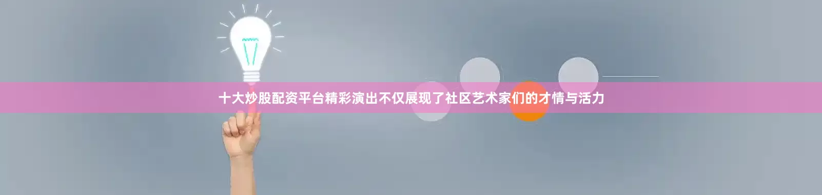 十大炒股配资平台精彩演出不仅展现了社区艺术家们的才情与活力